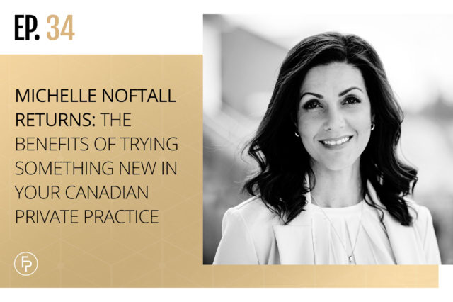 Michelle Noftall Returns: The Benefits of Trying Something New in Your Canadian Private Practice | Ep 34