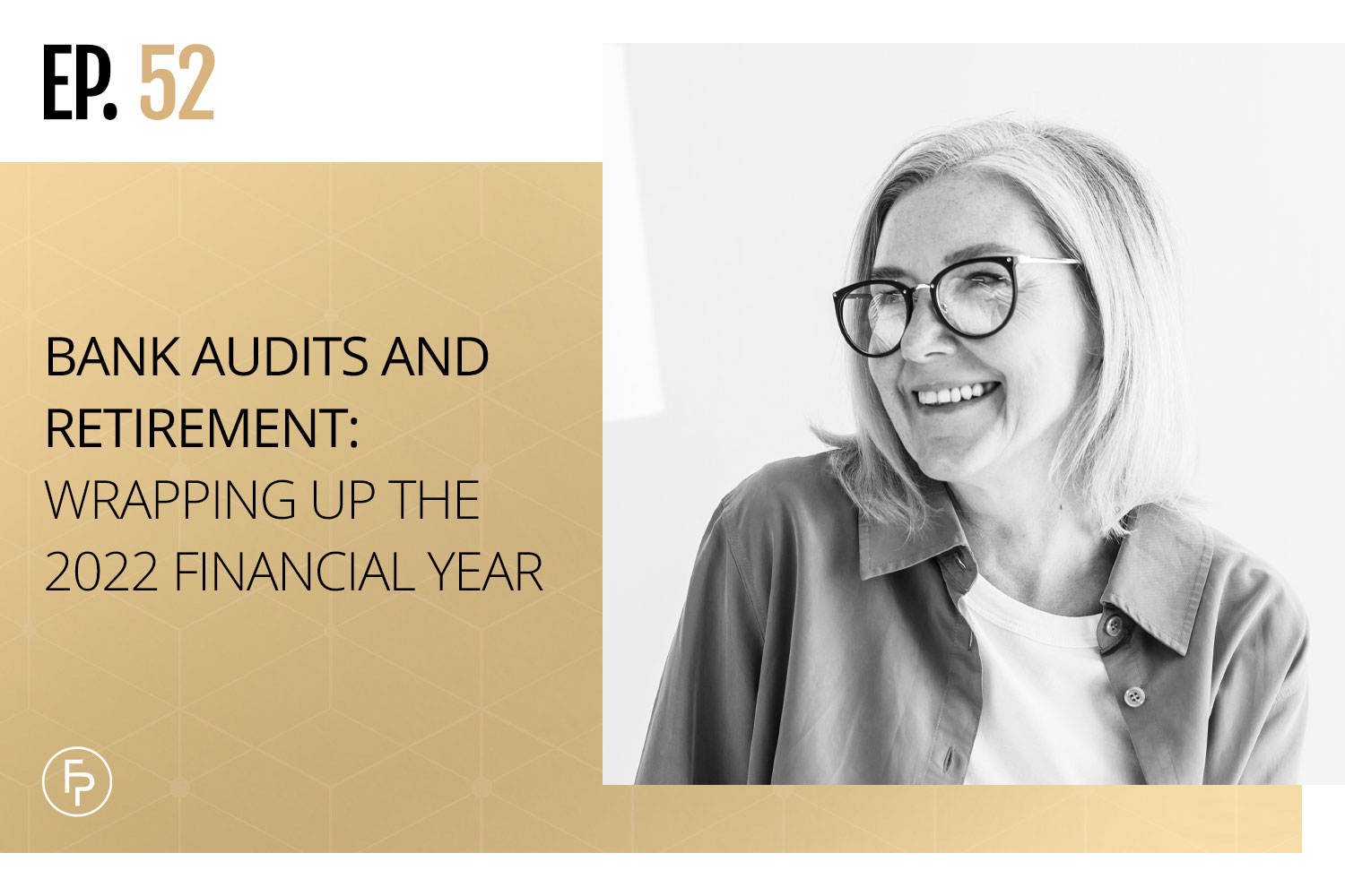 Bank Audits and Retirement: Wrapping up the 2022 Financial Year | Ep 52