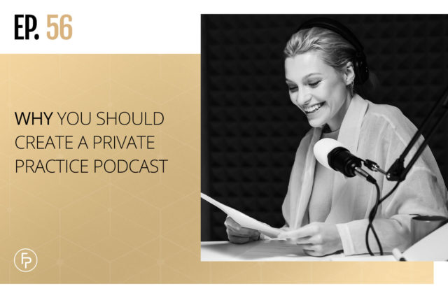 Why You Should Create a Private Practice Podcast | Ep 56