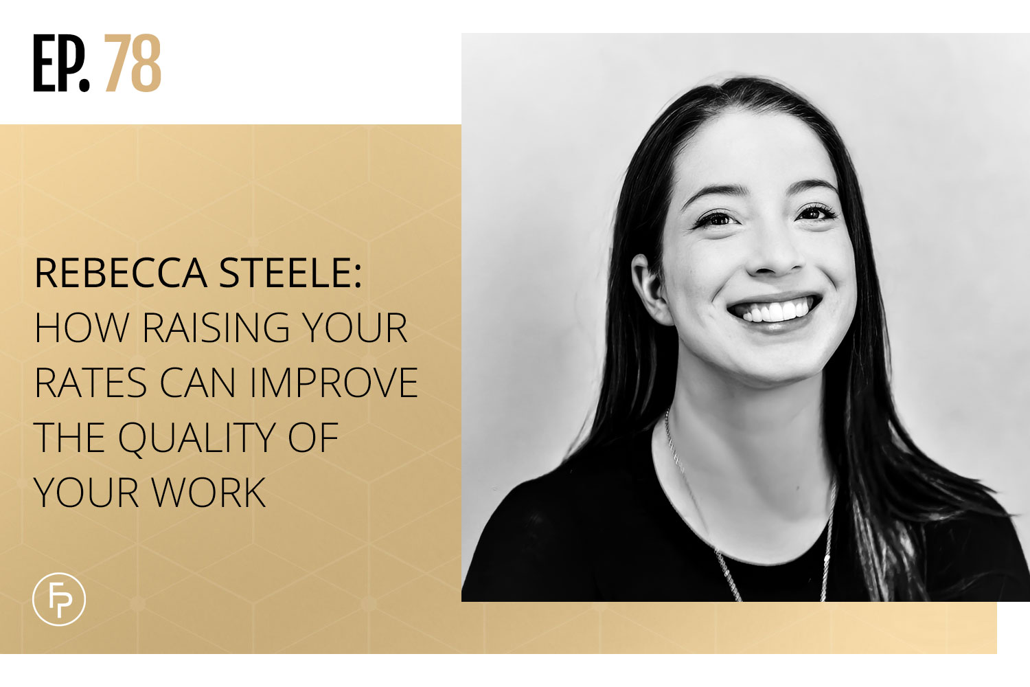 Rebecca Steele: How Raising Your Rates Can Improve the Quality of Your Work | Ep 78