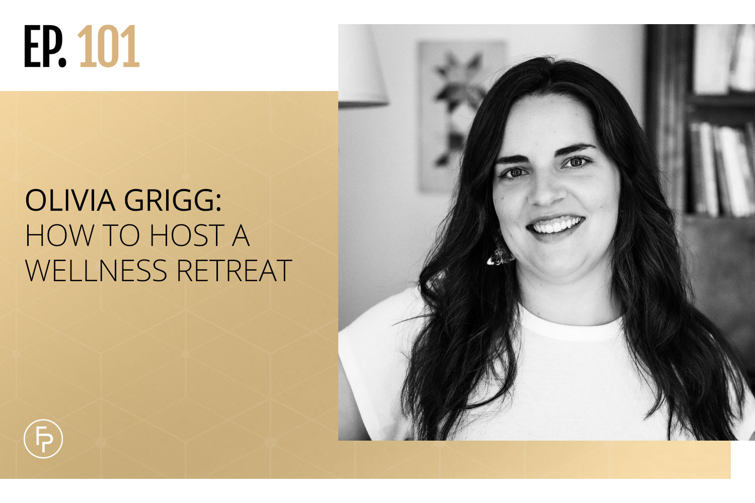 Olivia Grigg: How to Host a Wellness Retreat | Ep 101