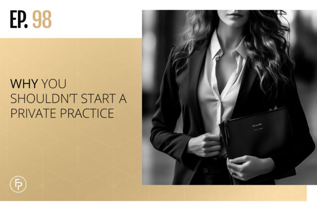 Why You Shouldn’t Start a Private Practice | Ep 98