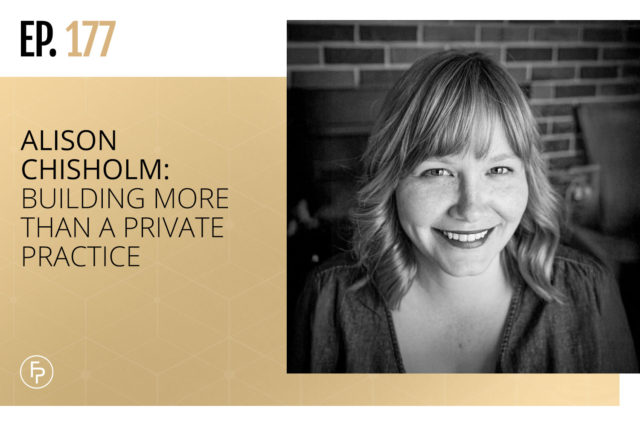 Alison Chisholm: Building More Than a Private Practice | Ep 177