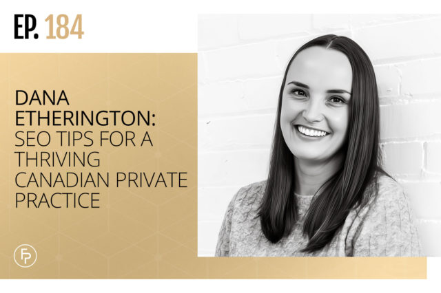 Dana Etherington: SEO Tips for a Thriving Canadian Private Practice | Ep 184