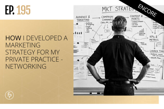 Ep 195: How I Developed a Marketing Strategy for My Private Practice — Networking